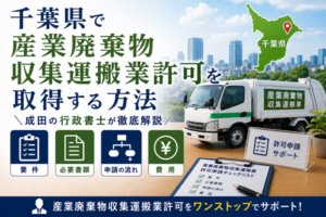 千葉県で産業廃棄物収集運搬業許可を取得する方法｜要件・必要書類・流れ・費用を成田の行政書士が徹底解説