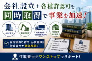 会社設立＋建設業・産廃・宅建を同時取得｜各許認可の要件・必要書類を行政書士が徹底解説