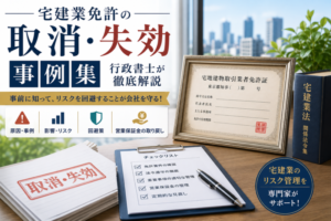 宅建業免許の取消・失効事例集|原因・影響・回避策・営業保証金の取り戻しまで行政書士が徹底解説