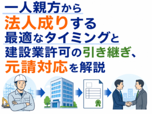 一人親方が法人成りする最適なタイミング｜建設業許可の引き継ぎ・元請対応を行政書士が徹底解説